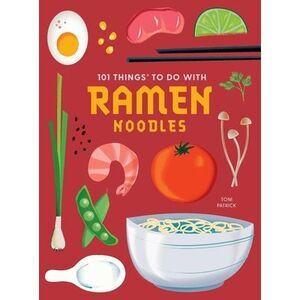 101 Things to Do with Ramen Noodles, New Edition -- Toni Patrick